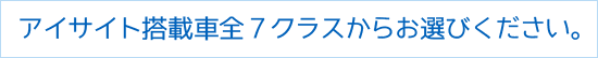 アイサイト搭載車全7クラスからお選びください。