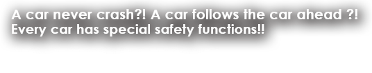 A car never crash?! A car follows the car ahead ?!
Every car has special safety functions!!
Special souvenior of Hokkaido 
for fisrt 30 reservations！