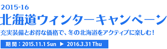 北海道ウィンターキャンペーン2015-16 プラン期間：2015年11月1日(日)〜2016年3月31日(木)